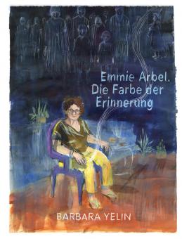 Emmie Arbel – Die Farbe der Erinnerung – von Emmie Arbel und Barbara Yelin 