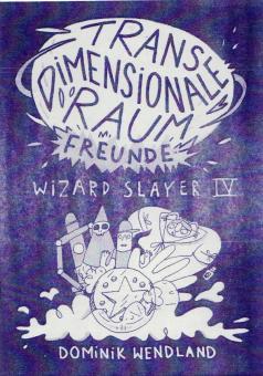 Transdimensionale Raumfreunde: Wizard Slayer IV von Dominik Wendland 